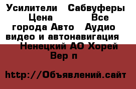 Усилители , Сабвуферы › Цена ­ 2 500 - Все города Авто » Аудио, видео и автонавигация   . Ненецкий АО,Хорей-Вер п.